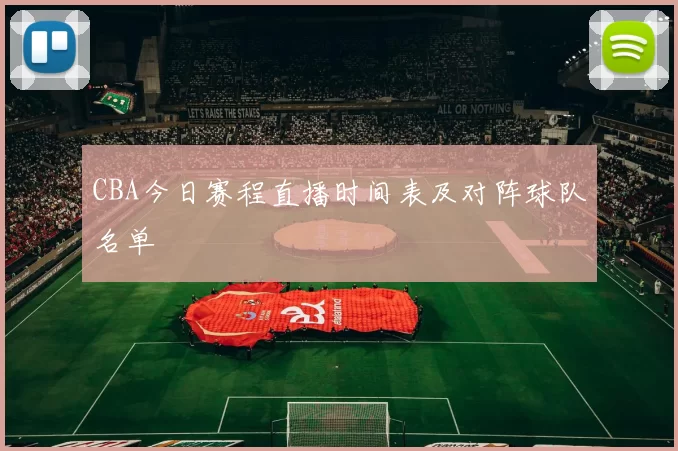 CBA今日赛程直播时间表及对阵球队名单