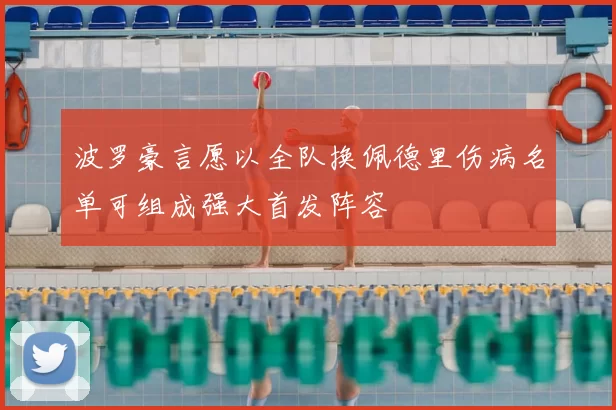 波罗豪言愿以全队换佩德里伤病名单可组成强大首发阵容