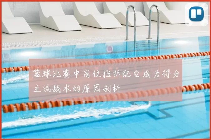 篮球比赛中高位挡拆配合成为得分主流战术的原因剖析