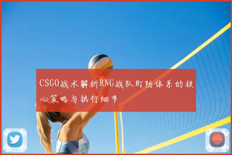 CSGO战术解析RNG战队盯防体系的核心策略与执行细节