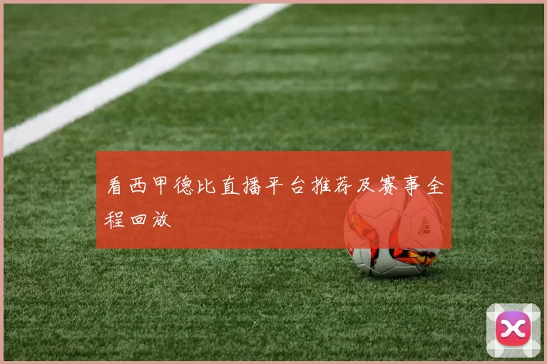 看西甲德比直播平台推荐及赛事全程回放