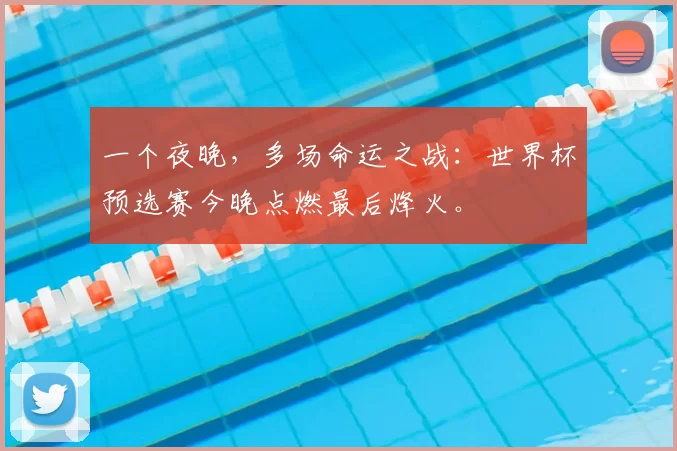 一个夜晚,多场命运之战:世界杯预选赛今晚点燃最后烽火。