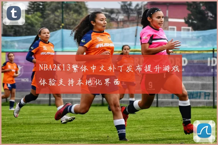 NBA2K13繁体中文补丁发布提升游戏体验支持本地化界面