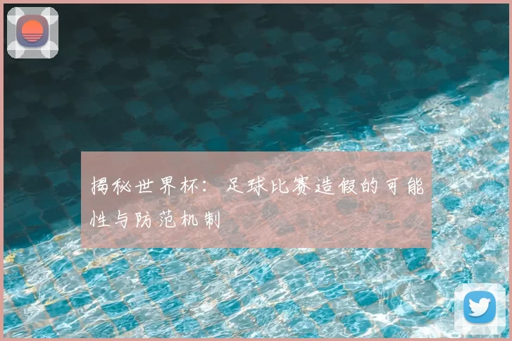 揭秘世界杯:足球比赛造假的可能性与防范机制