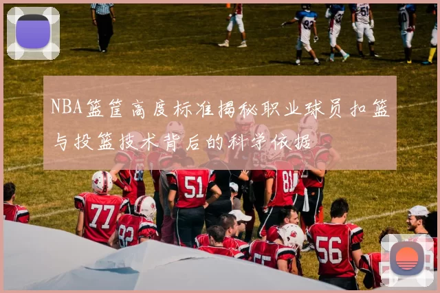 NBA篮筐高度标准揭秘职业球员扣篮与投篮技术背后的科学依据