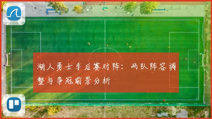 湖人勇士季后赛对阵：两队阵容调整与争冠前景分析