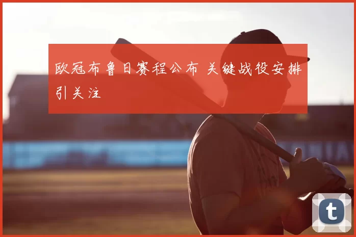 欧冠布鲁日赛程公布 关键战役安排引关注