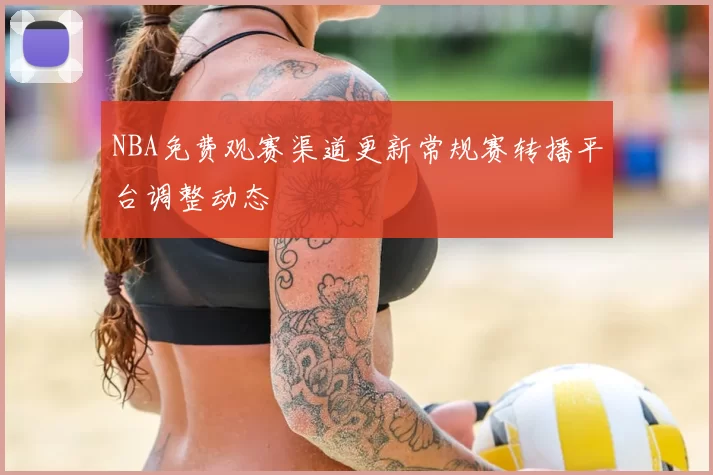NBA免费观赛渠道更新常规赛转播平台调整动态