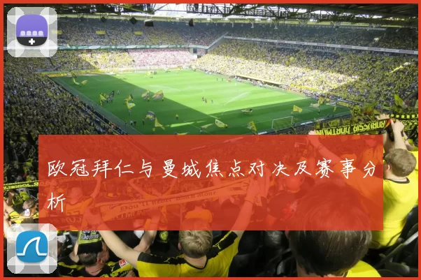 欧冠拜仁与曼城焦点对决及赛事分析