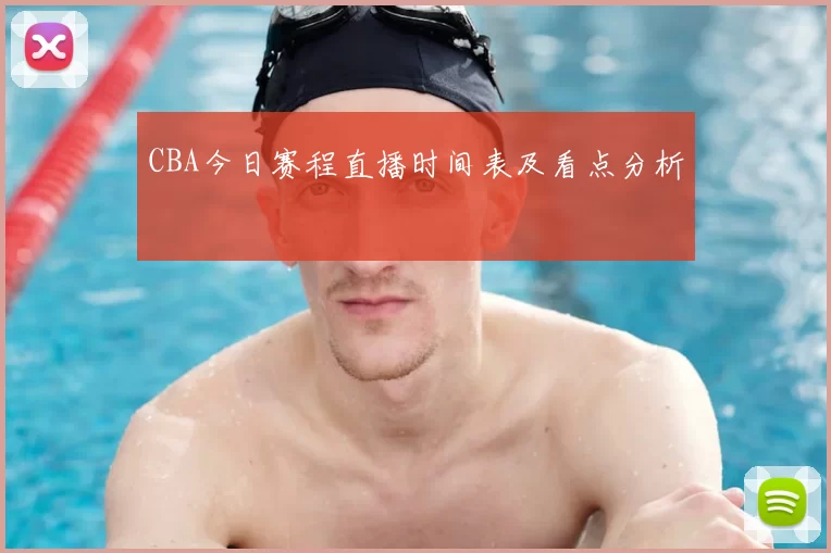 CBA今日赛程直播时间表及看点分析