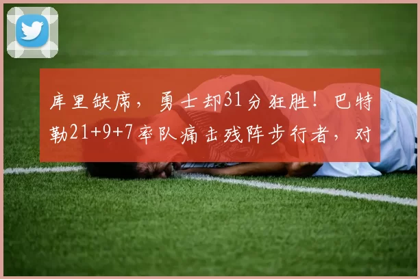 库里缺席，勇士却31分狂胜！巴特勒21+9+7率队痛击残阵步行者，对手直坠东部倒数第二