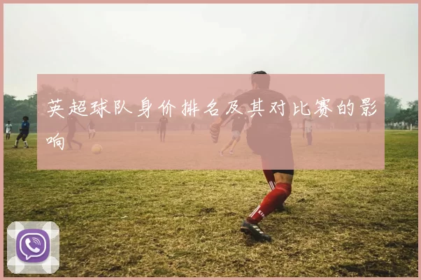 英超球队身价排名及其对比赛的影响