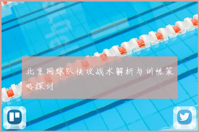 北京网球队快攻战术解析与训练策略探讨