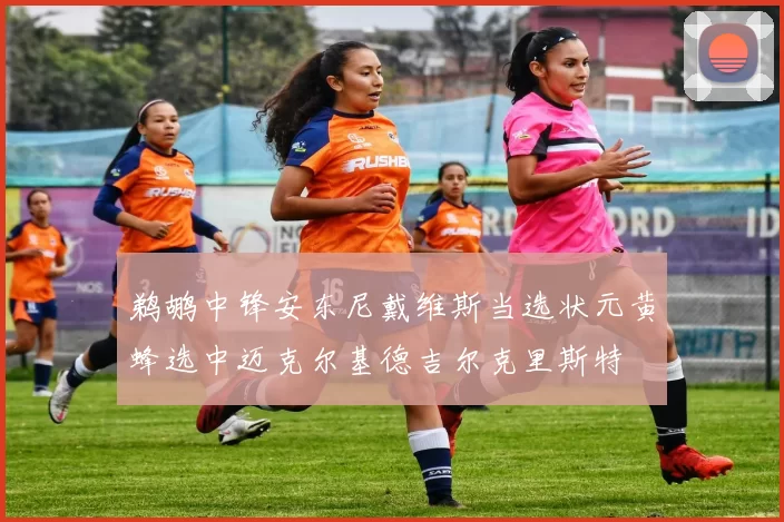 鹈鹕中锋安东尼戴维斯当选状元黄蜂选中迈克尔基德吉尔克里斯特