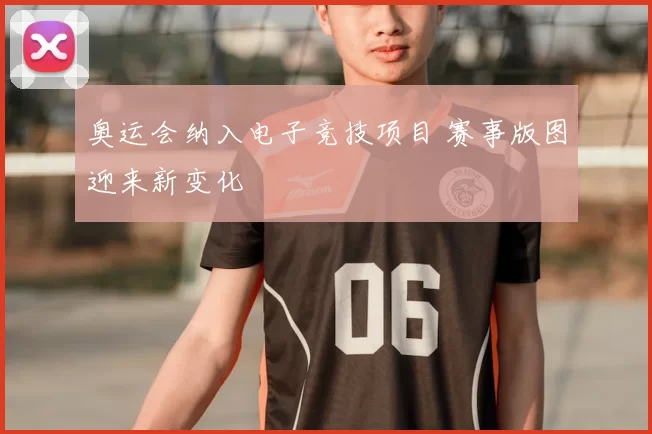 奥运会纳入电子竞技项目 赛事版图迎来新变化