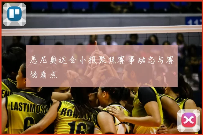 悉尼奥运会小报聚焦赛事动态与赛场看点
