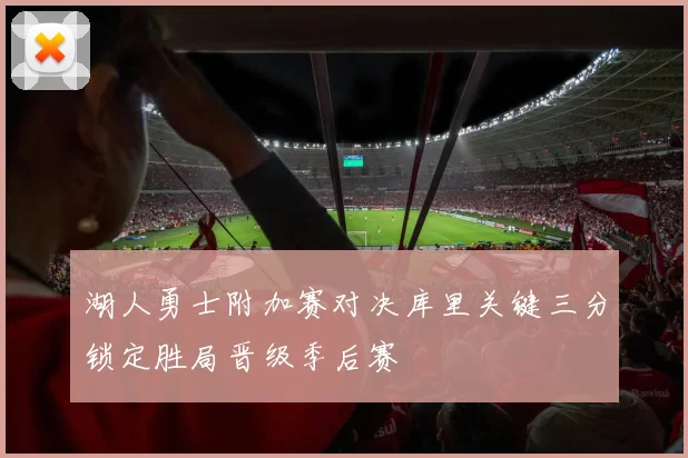 湖人勇士附加赛对决库里关键三分锁定胜局晋级季后赛